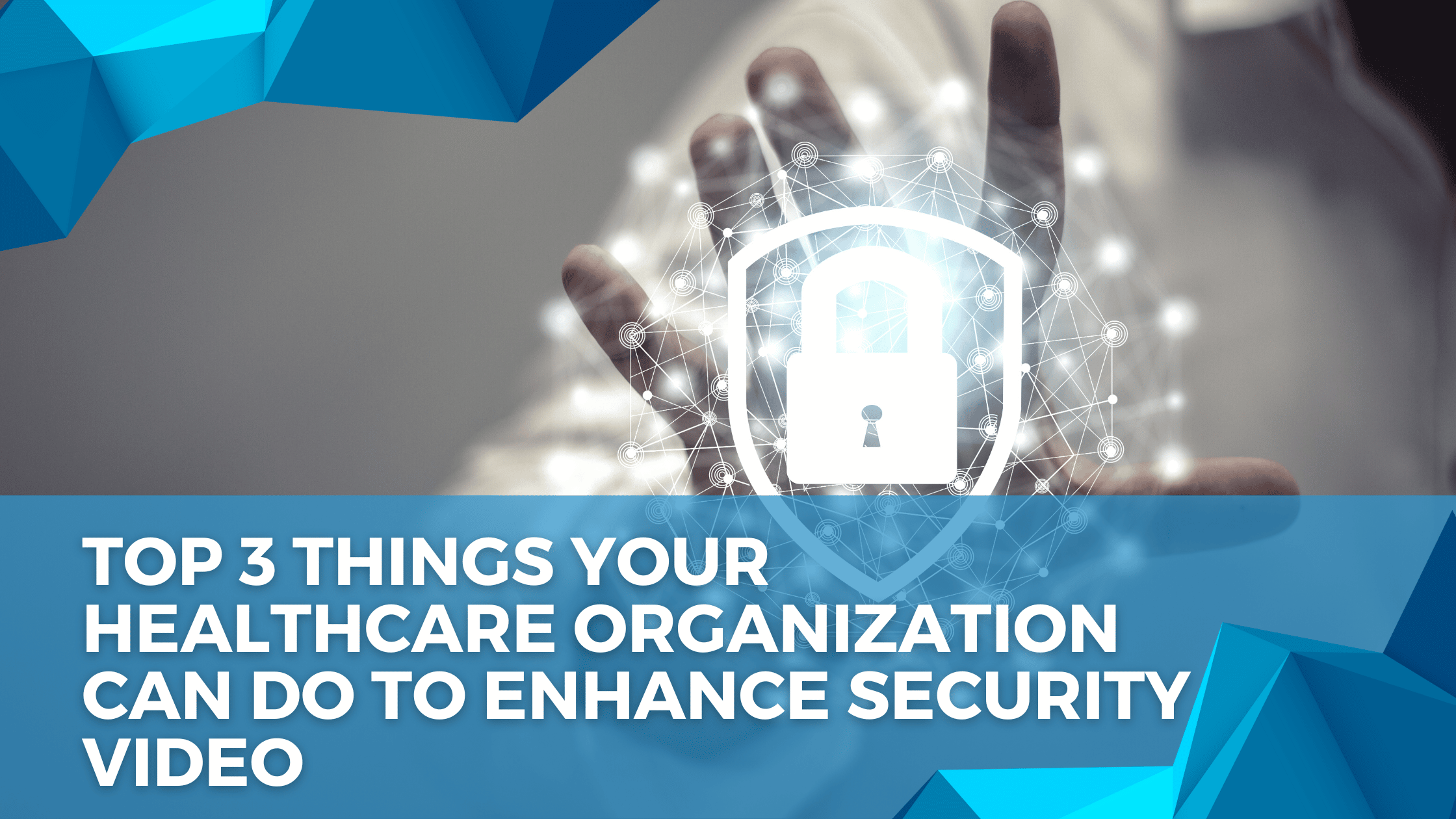Top 3 Things Your Healthcare Organization Can Do To Enhance Security Video