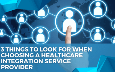 3 Things to Look For When Choosing a Healthcare Integration Service Provider