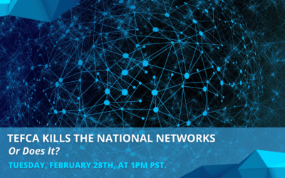Upcoming Webinar: TEFCA Kills the National Networks…  Or Does it?
