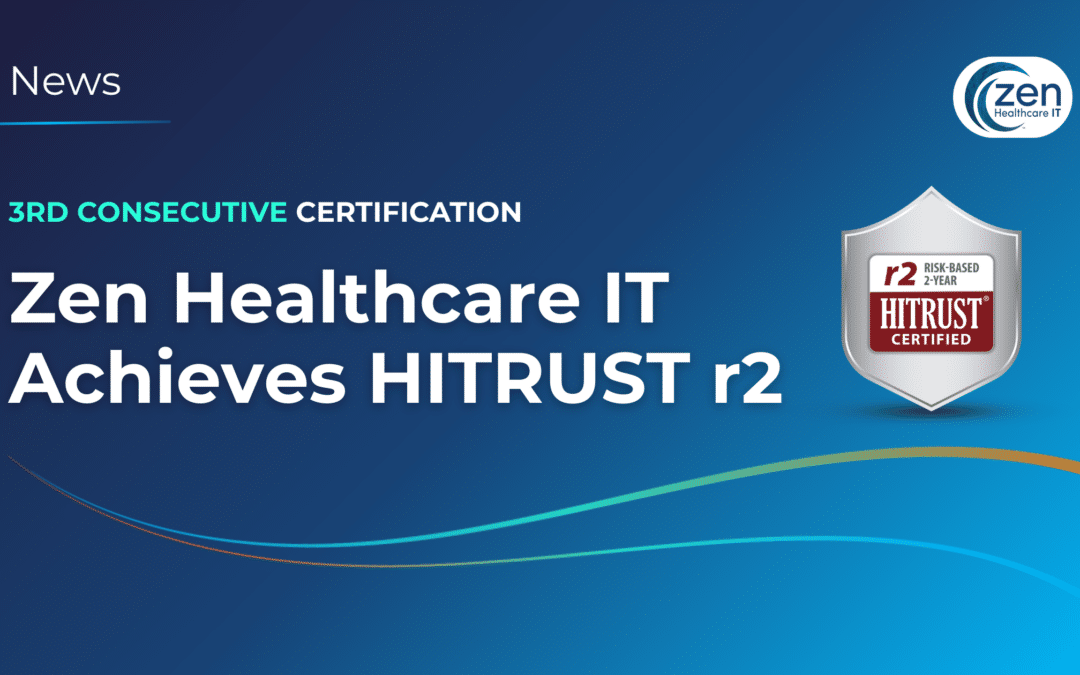 Zen Healthcare IT Achieves Third Full HITRUST r2 Certification